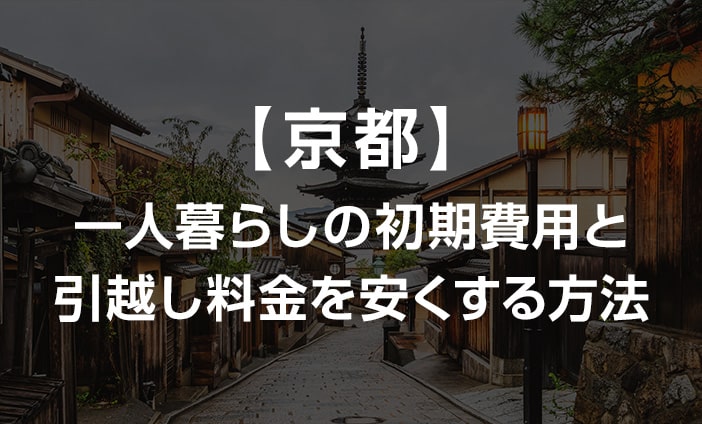 京都府の一人暮らしの初期費用と引越し料金を安くする方法